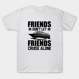 Cruise - Friends don't let friends cruise alone T-Shirt